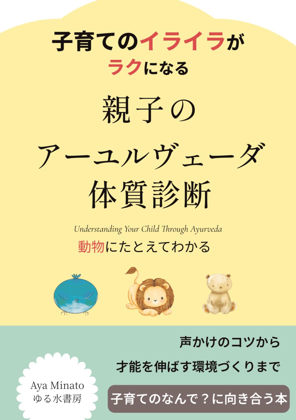 子育てのイライラがラクになる動物にたとえてわかる 親子のアーユルヴェーダ体質診断: 声かけのコツから、才能を伸ばす環境づくりまで (はじめてのアーユルヴェーダ体質入門)