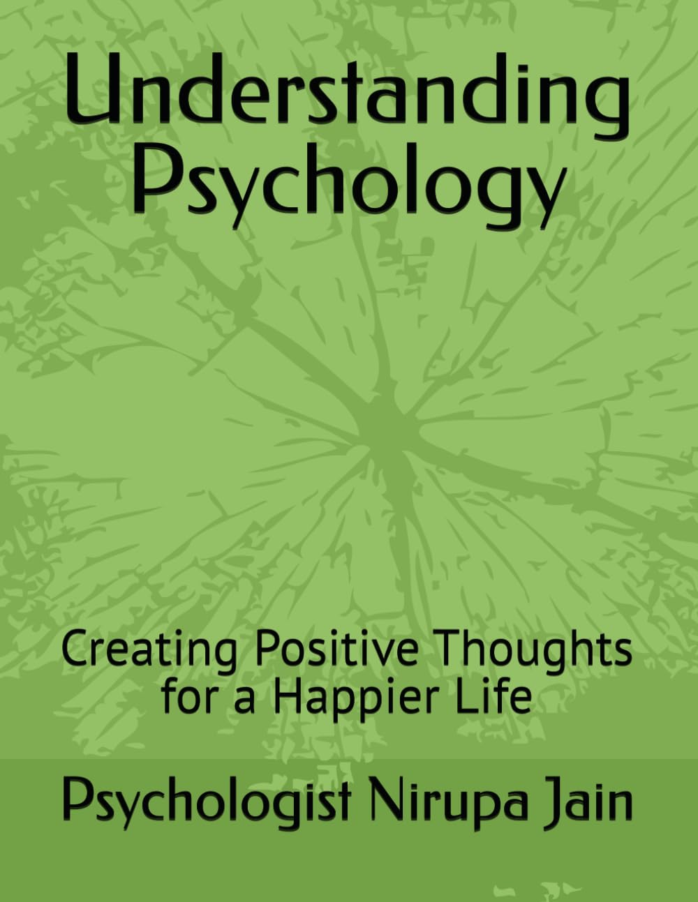 Understanding Psychology: Creating Positive Thoughts for a Happier Life (Clinical Psychology, Mental Disorder, Positive Psychology and Counseling)