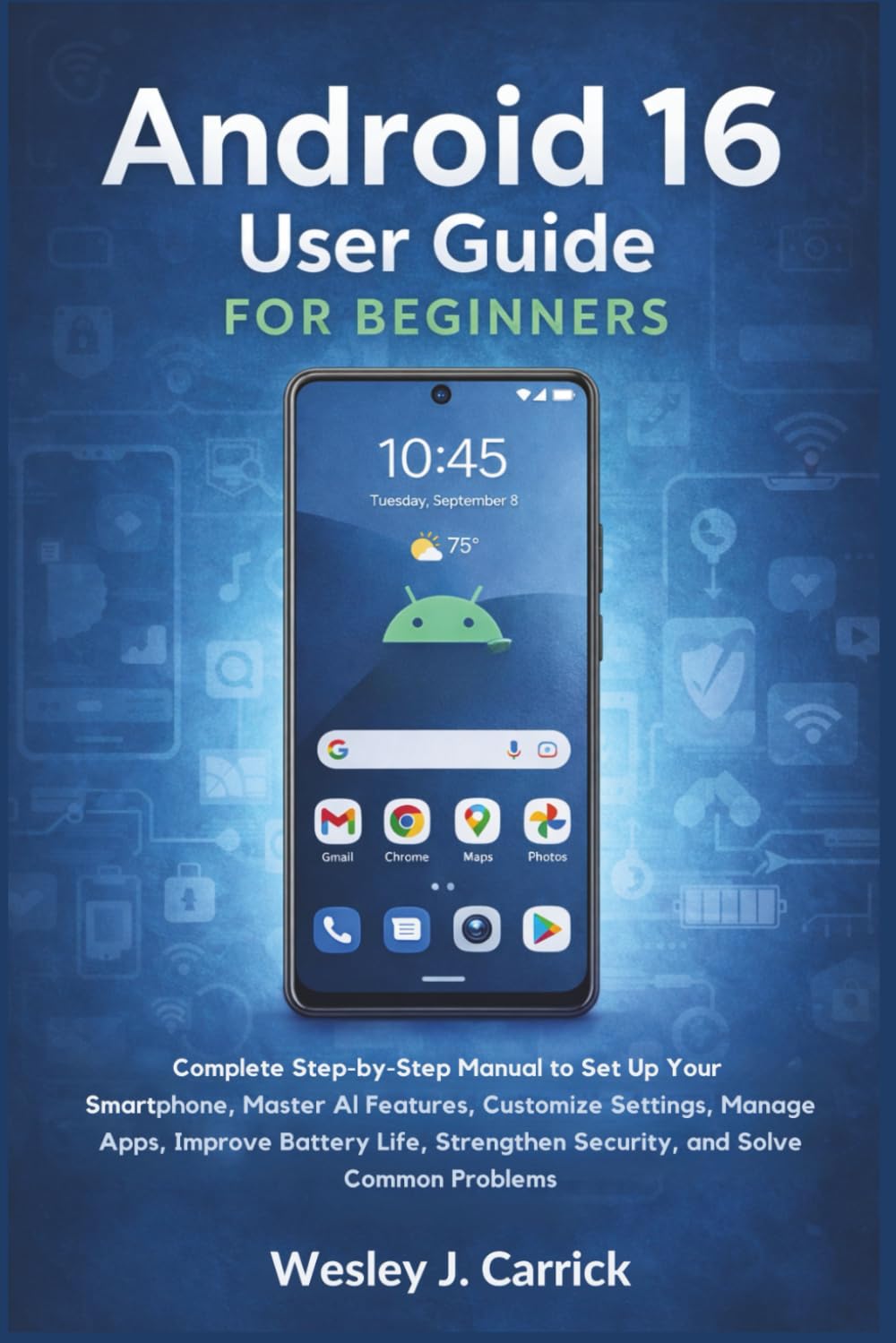 Android 16 User Guide for Beginners: Complete Manual to Set Up Your Smartphone, Master AI Features, Customize Settings, Manage Apps, Improve Battery ... Guides Collection for Seniors and Beginners)
