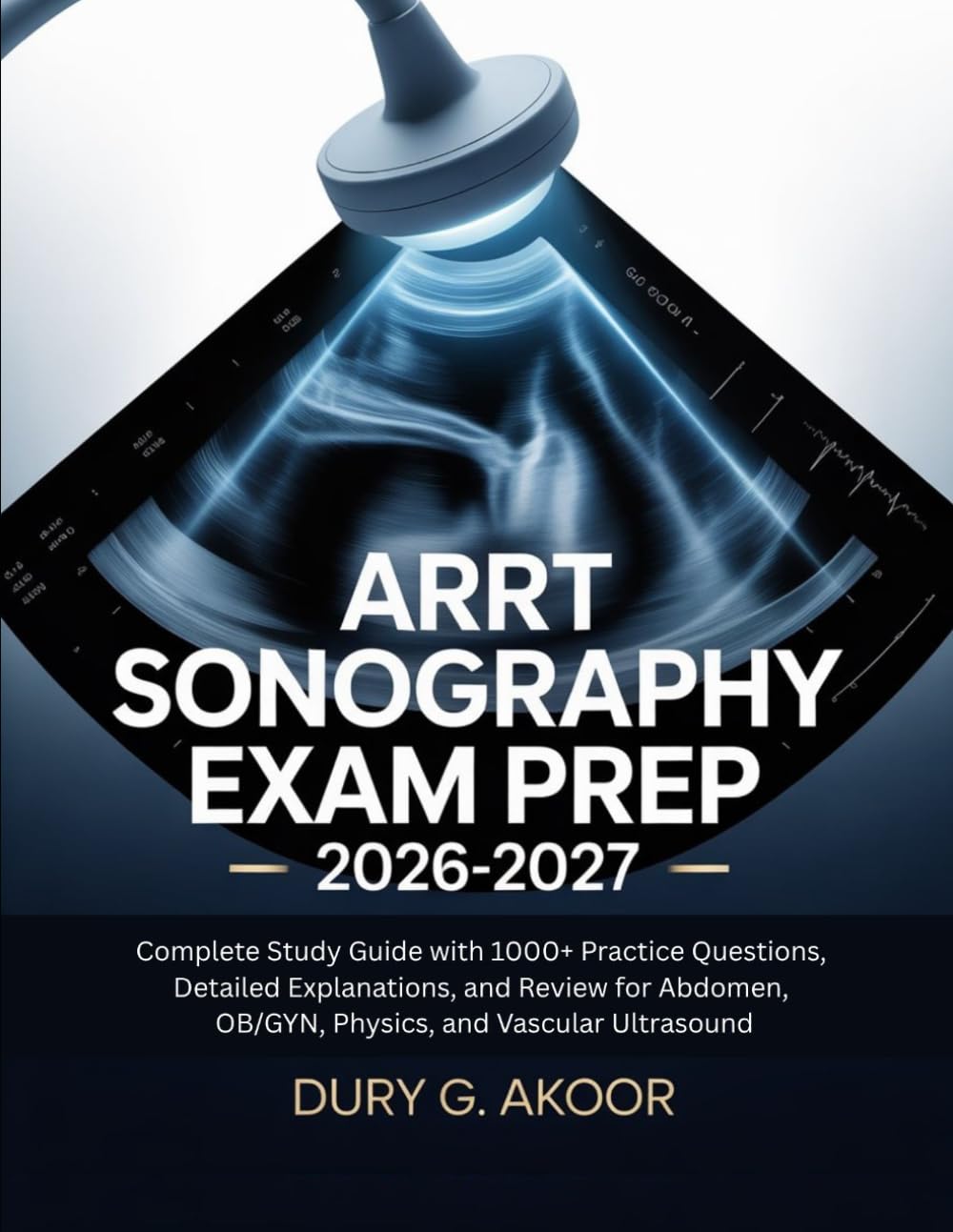 ARRT Sonography Exam Prep 2026-2027: Complete Study Guide with 1000+ Practice Questions, Detailed Explanations, and Review for Abdomen, OB/GYN, Physics, and Vascular Ultrasound