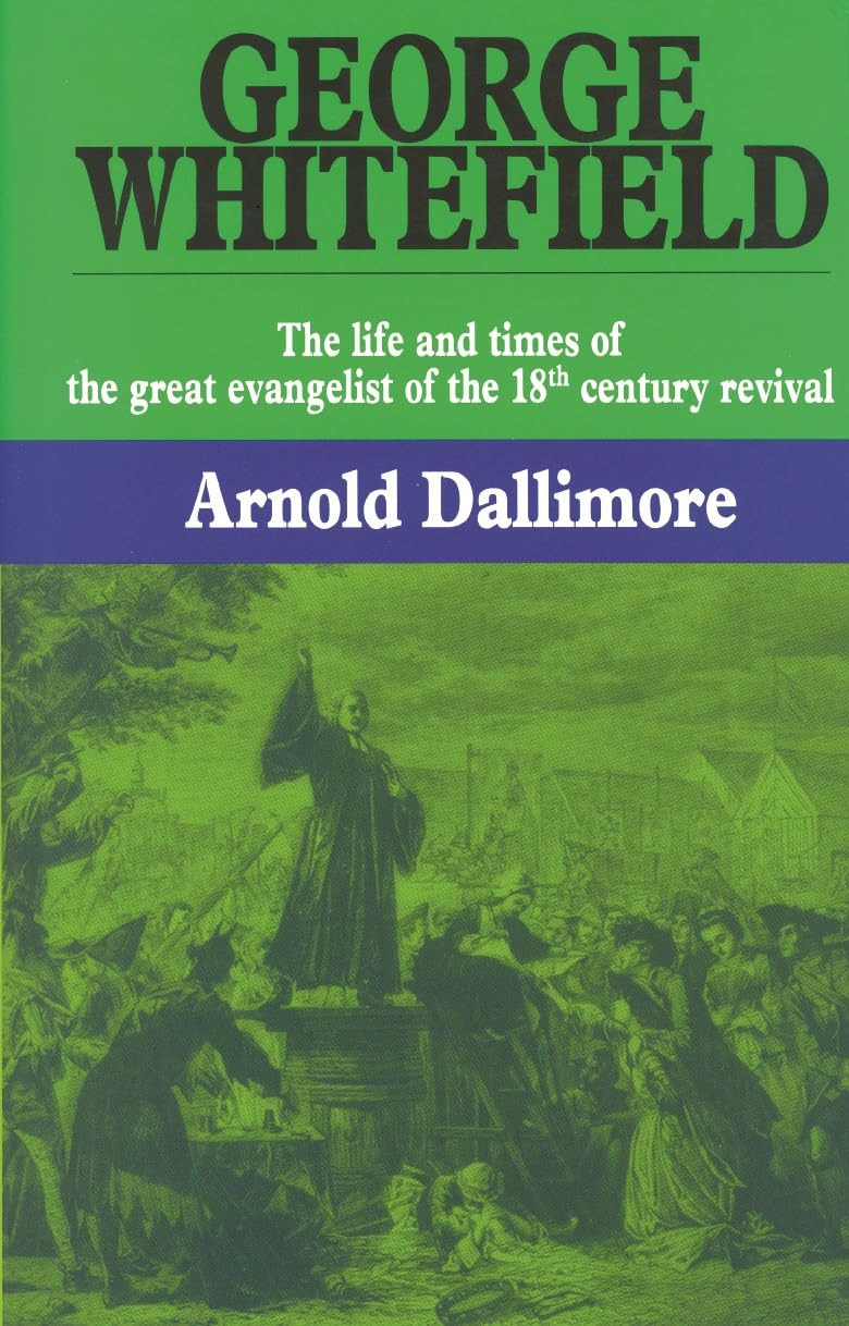 George Whitefield: The Life and Times of the Great Evangelist of the Eighteenth-Century Revival - Volume I
