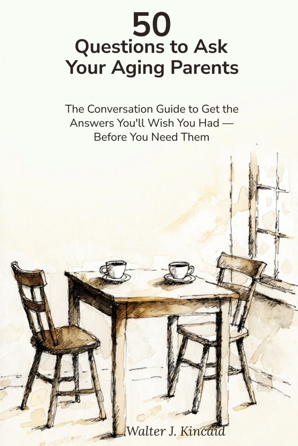 50 Questions to Ask Your Aging Parents: The Conversation Guide to Get the Answers You'll Wish You Had — Before You Need Them