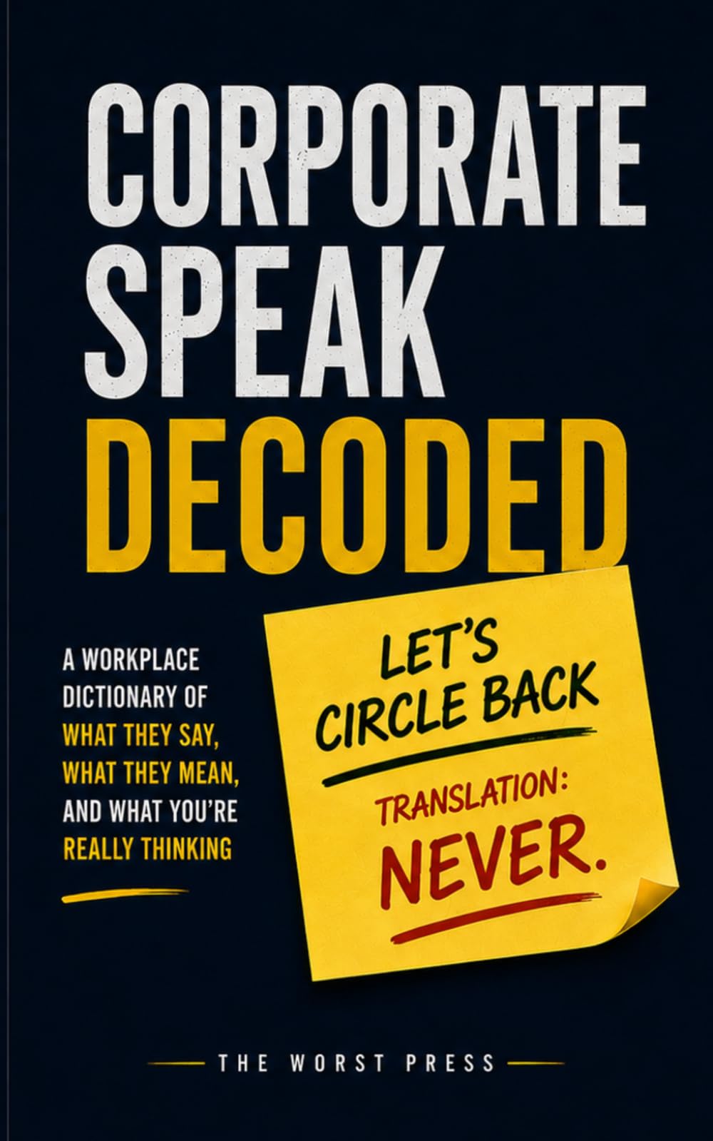 Corporate Speak Decoded: A Workplace Dictionary of What They Say, What They Mean, and What You're Actually Thinking — Funny Office Gift Book for Coworkers, Managers, and Burnt-Out Professionals.
