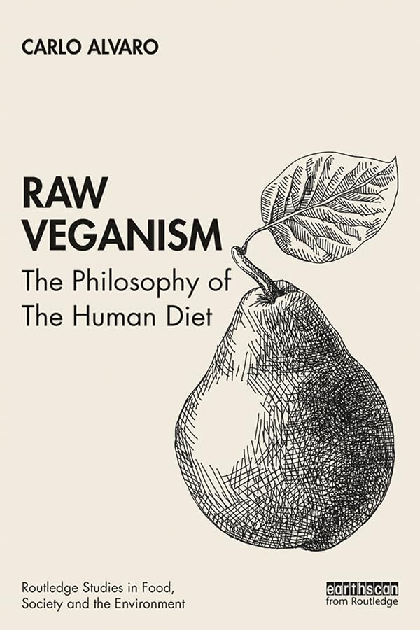 Raw Veganism: The Philosophy of The Human Diet (Routledge Studies in Food, Society and the Environment)      1st Edition, Kindle Edition
