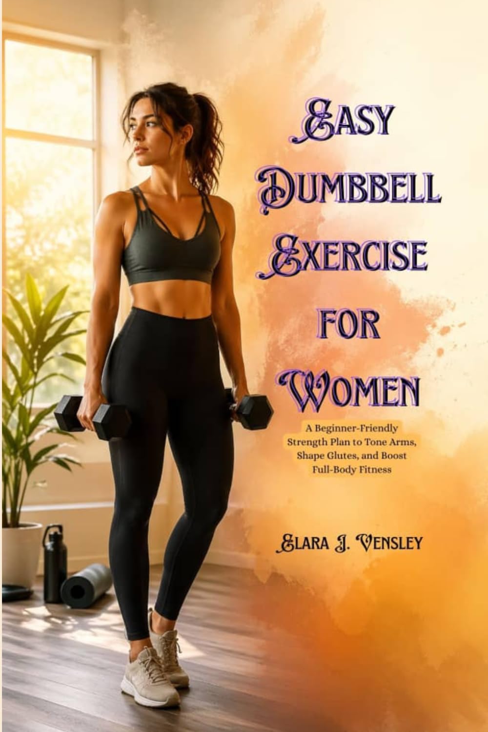 Easy Dumbbell Exercise for Women: A Beginner-Friendly Strength Plan to Tone Arms, Shape Glutes, and Boost Full-Body Fitness