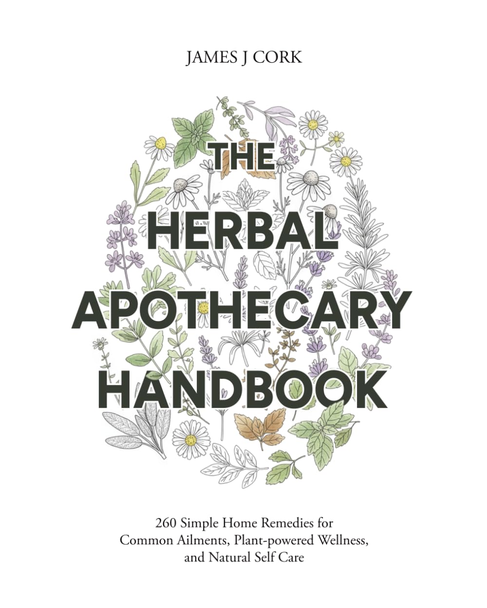 The Herbal Apothecary Handbook: 260 Simple Home Remedies for Common Ailments, Plant-powered Wellness, and Natural Self Care