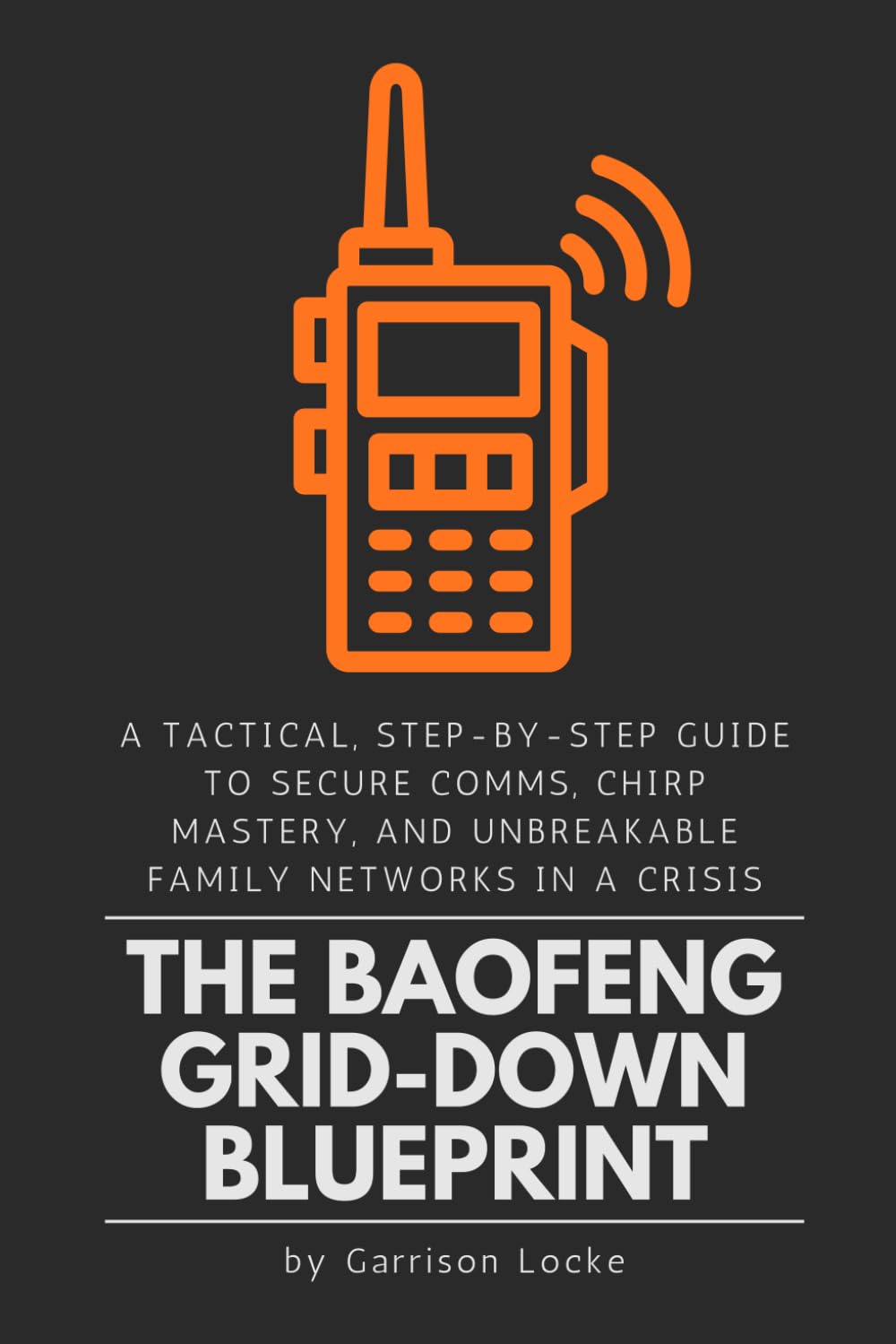 The Baofeng Grid-Down Blueprint: A Tactical, Step-by-Step Guide to Secure Comms, CHIRP Mastery, and Unbreakable Family Networks in a Crisis