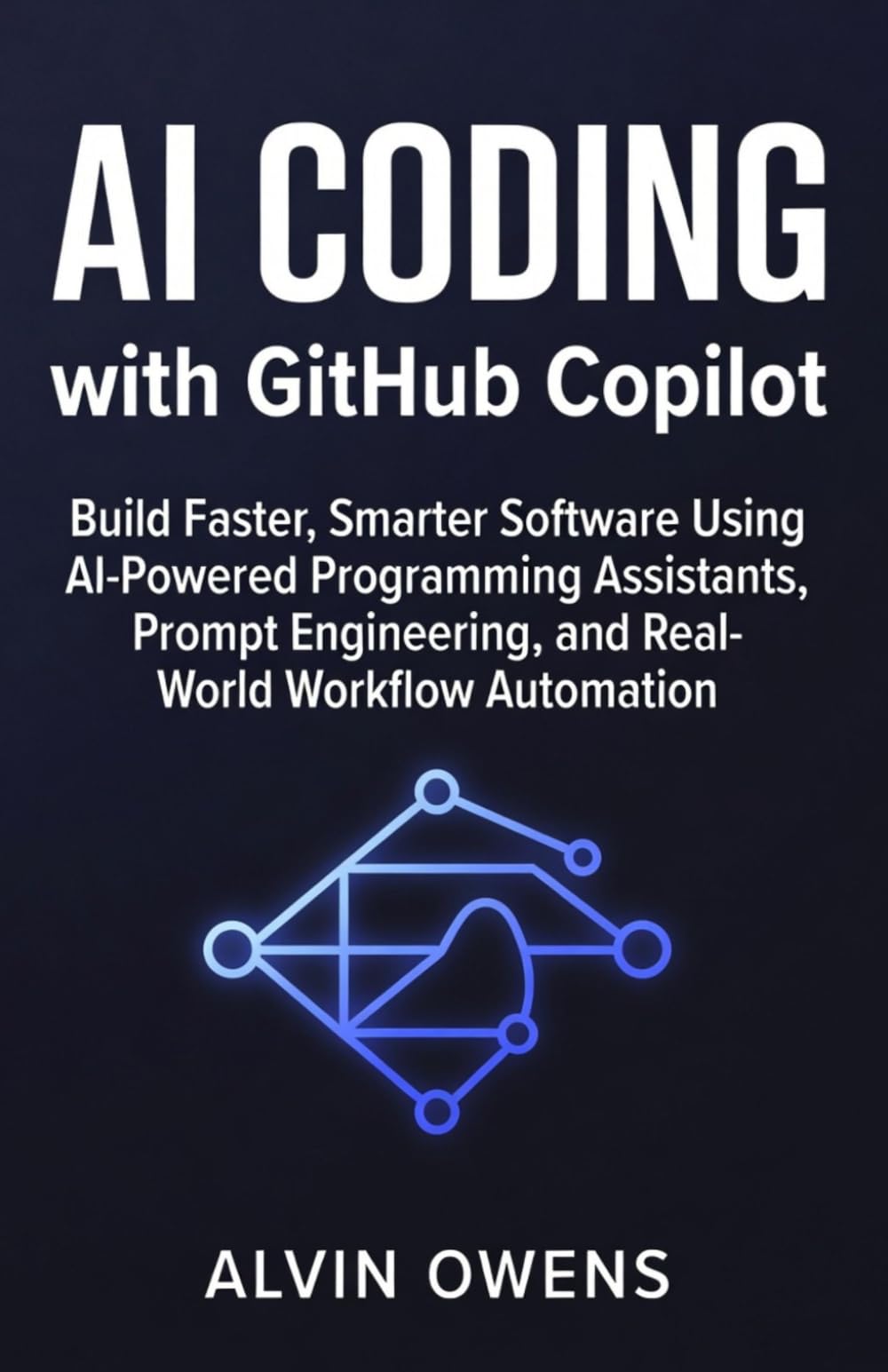 AI Coding with GitHub Copilot: Build Faster, Smarter Software Using AI-Powered Programming Assistants, Prompt Engineering, and Real-World Workflow Automation