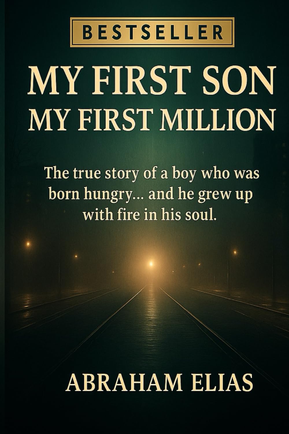 MY FIRST SON MY FIRST MILLION: The true story of a boy who was born hungry... and he grew up with fire in his soul