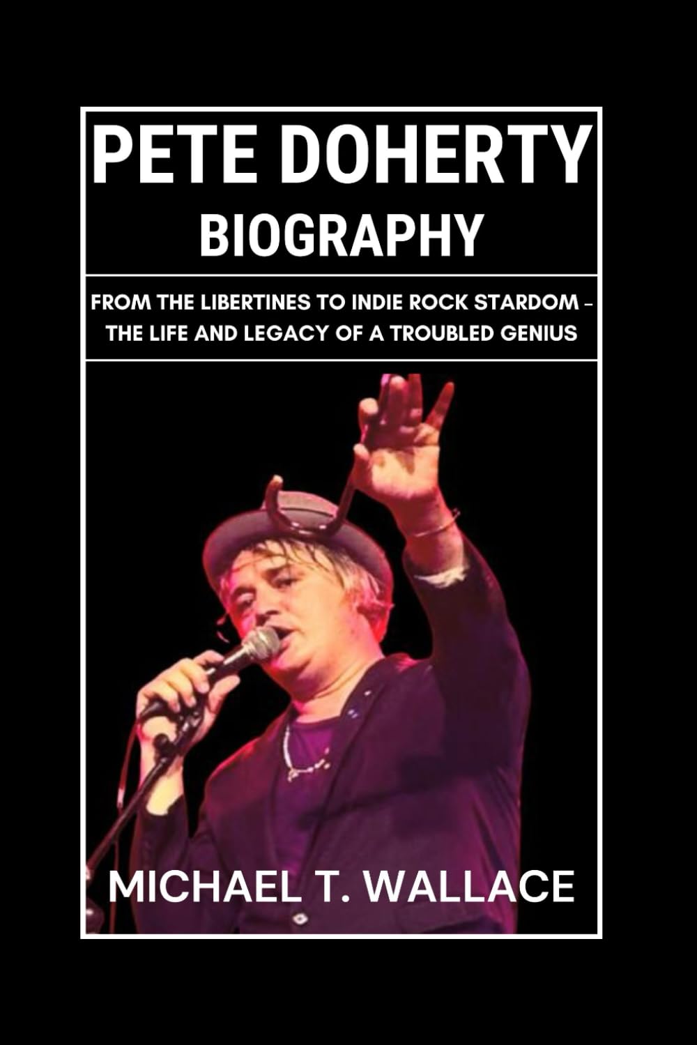 Pete Doherty Biography: From The Libertines to Indie Rock Stardom – The Life and Legacy of a Troubled Genius