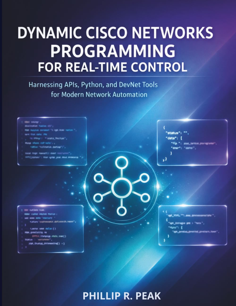 Dynamic Cisco Networks Programming for Real-Time Control: Harnessing APIs, Python, and DevNet Tools for Modern Network Automation: 4 (Programming for beginners)