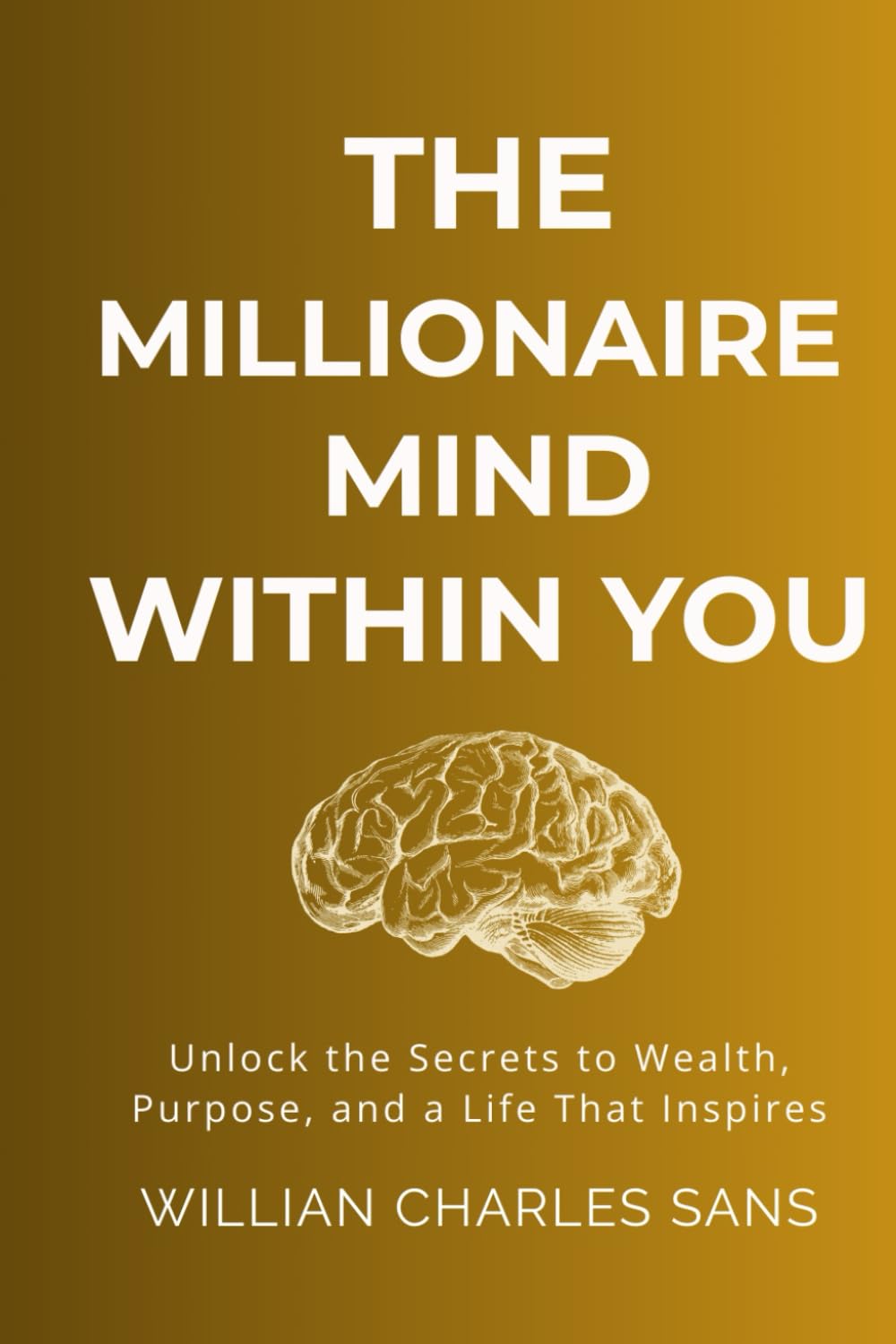 The Millionaire Mind Within You: Unlock the Secrets to Wealth, Purpose, and a Life That Inspires