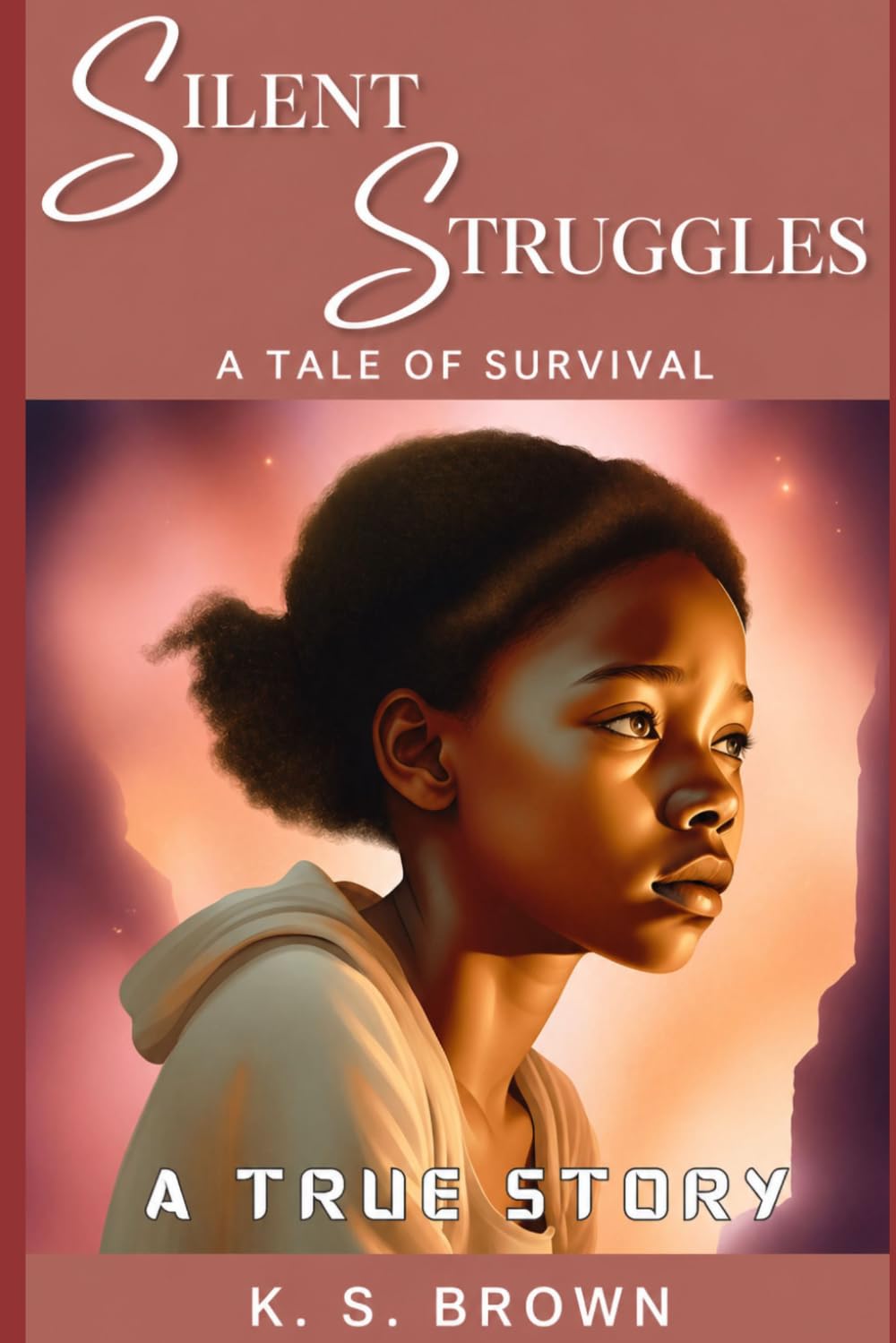 SILENT STRUGGLES: A TALE OF SURVIVAL: A TRUE STORY
