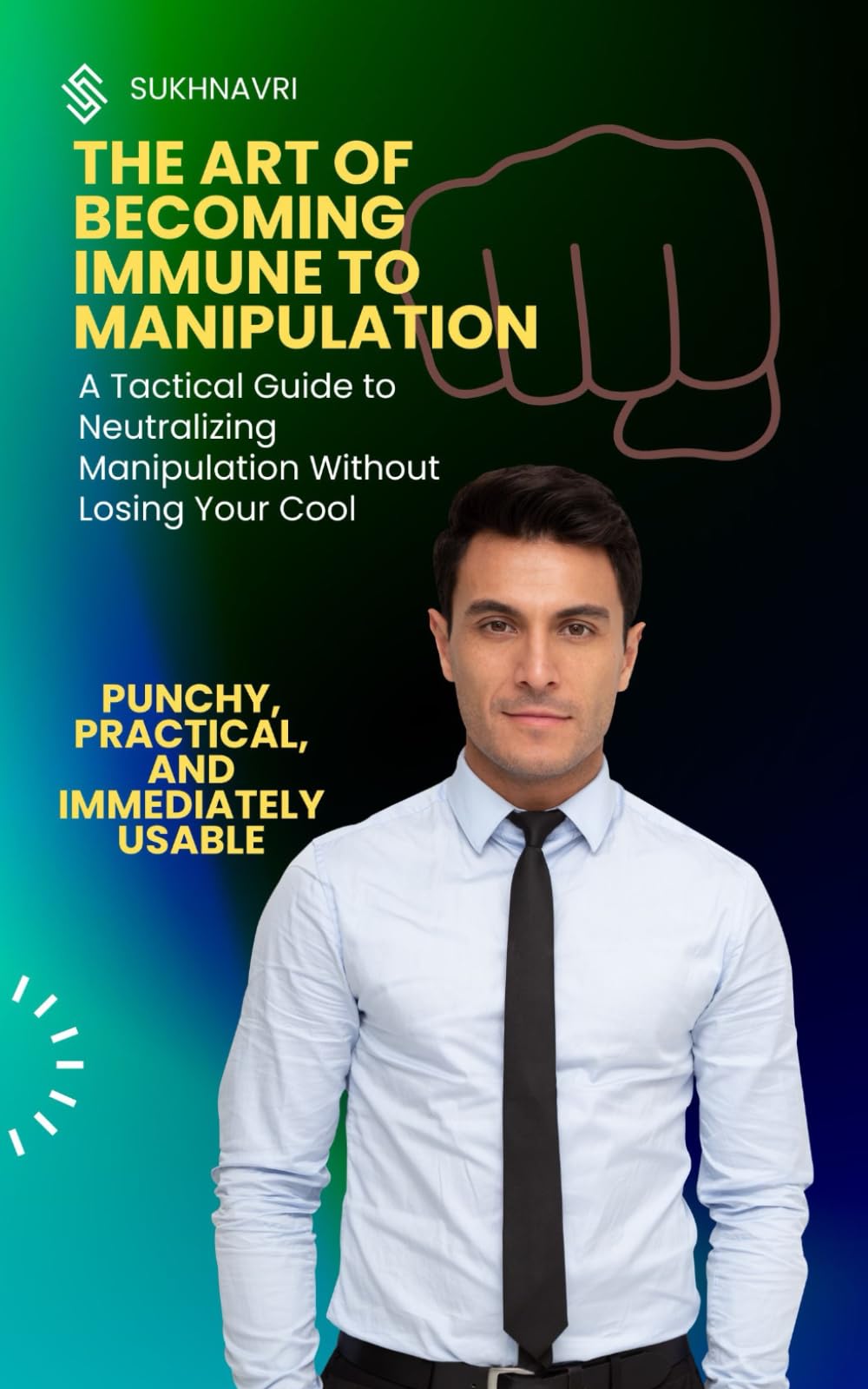 THE ART OF BECOMING IMMUNE TO MANIPULATION: A Tactical Guide to Neutralizing Manipulation Without Losing Your Cool