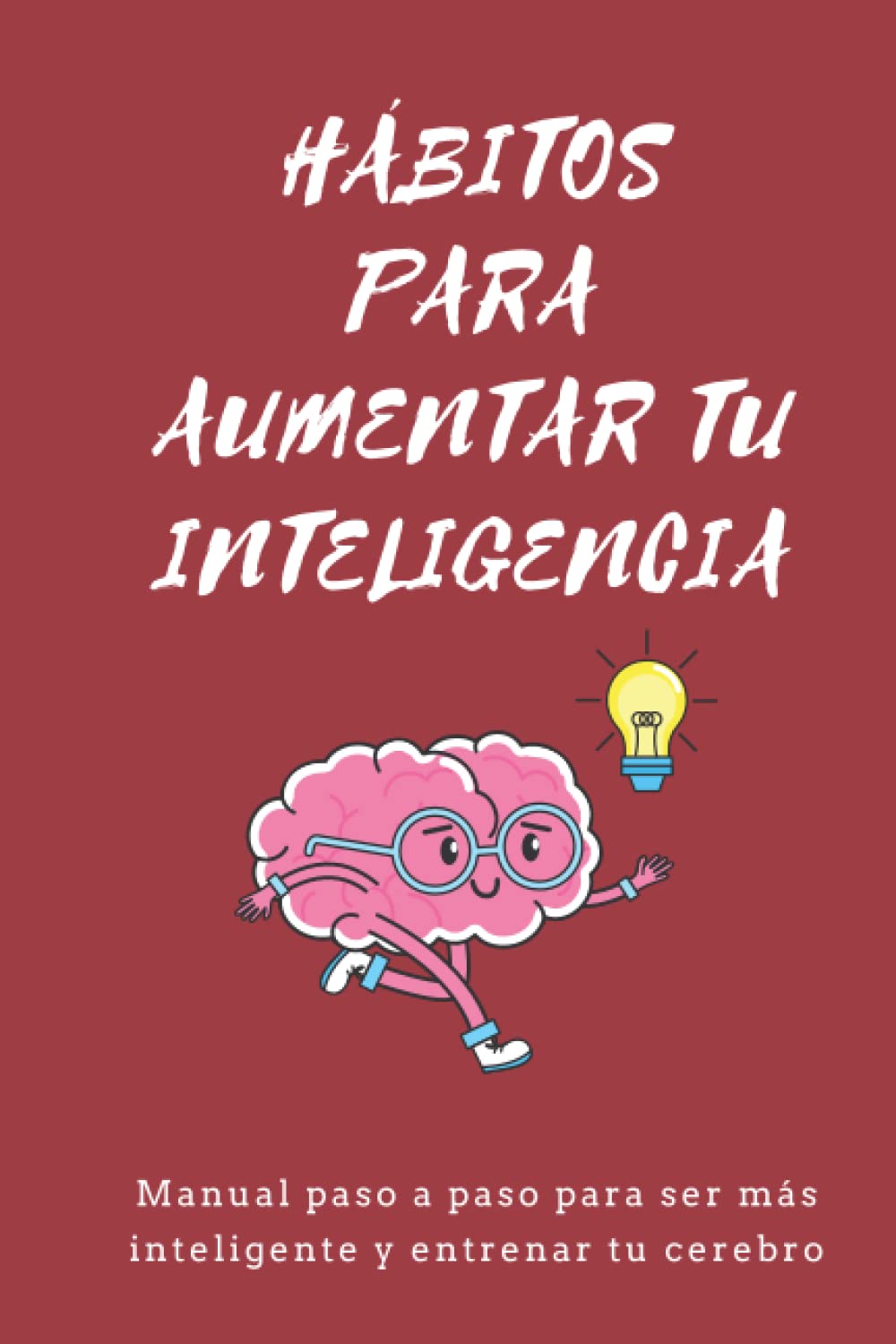 Hábitos para aumentar tu inteligencia: Manual paso a paso para ser más inteligente y entrenar tu cerebro (Spanish Edition)