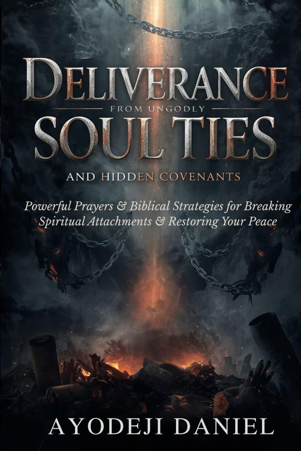 Deliverance from Ungodly Soul Ties and Hidden Covenants: Powerful Prayers and Biblical Strategies for Breaking Spiritual Attachments and Restoring Your Peace