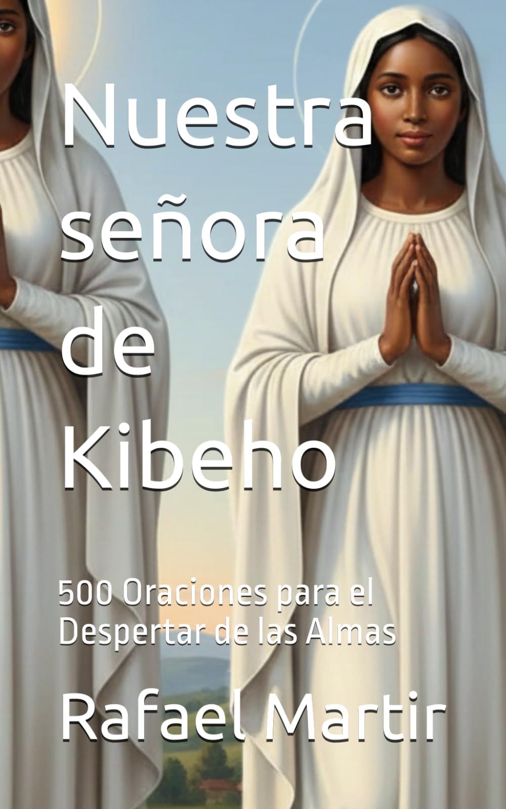 Nuestra señora de Kibeho: 500 Oraciones para el Despertar de las Almas