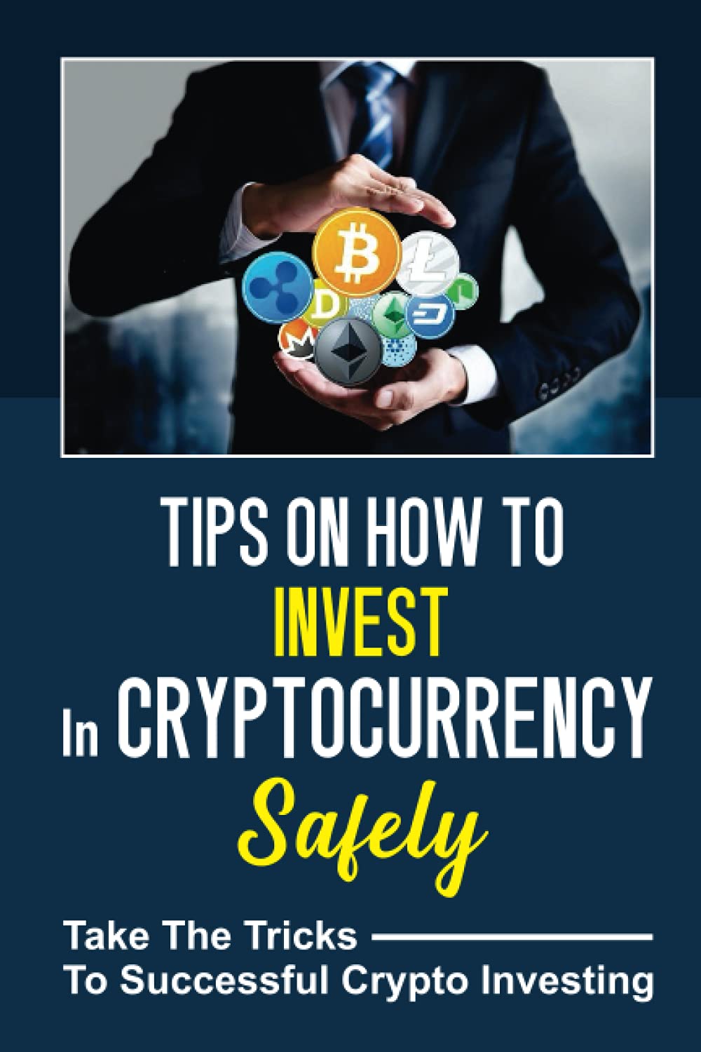 Tips On How To Invest In Cryptocurrency Safely: Take The Tricks To Successful Crypto Investing: Cryptocurrency Mastery
