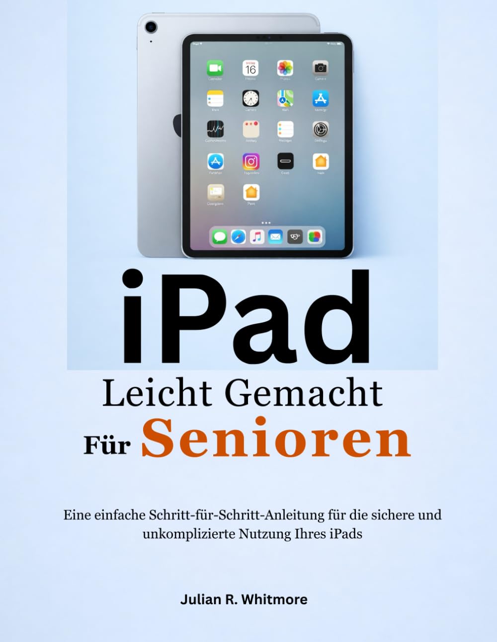 iPad Leicht Gemacht Für Senioren: Eine einfache Schritt-für-Schritt-Anleitung für die sichere und unkomplizierte Nutzung Ihres iPads.