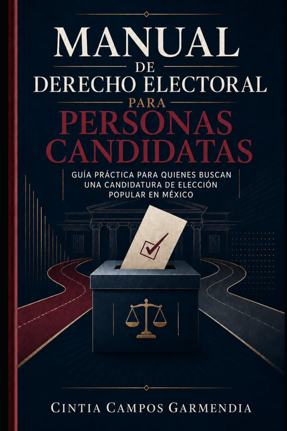 MANUAL DE DERECHO ELECTORAL PARA PERSONAS CANDIDATAS: Guía práctica para quienes buscan una candidatura de elección popular en México