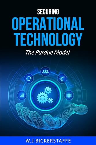 Securing Operational Technology - The Purdue Model: Cybersecurity for Operational Technology: A Unified Approach Using the Purdue Model