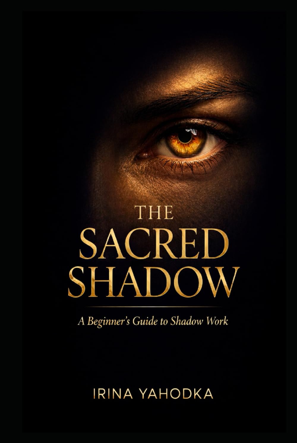 The Sacred Shadow: A Beginner’s Guide to Shadow Work (The Inner Darkness Series)