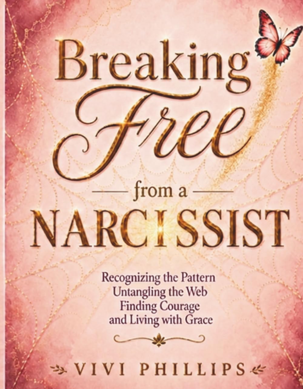 Breaking Free from a Narcissist: Recognizing the Pattern, Untangling the Web, Finding Courage and Living with Grace
