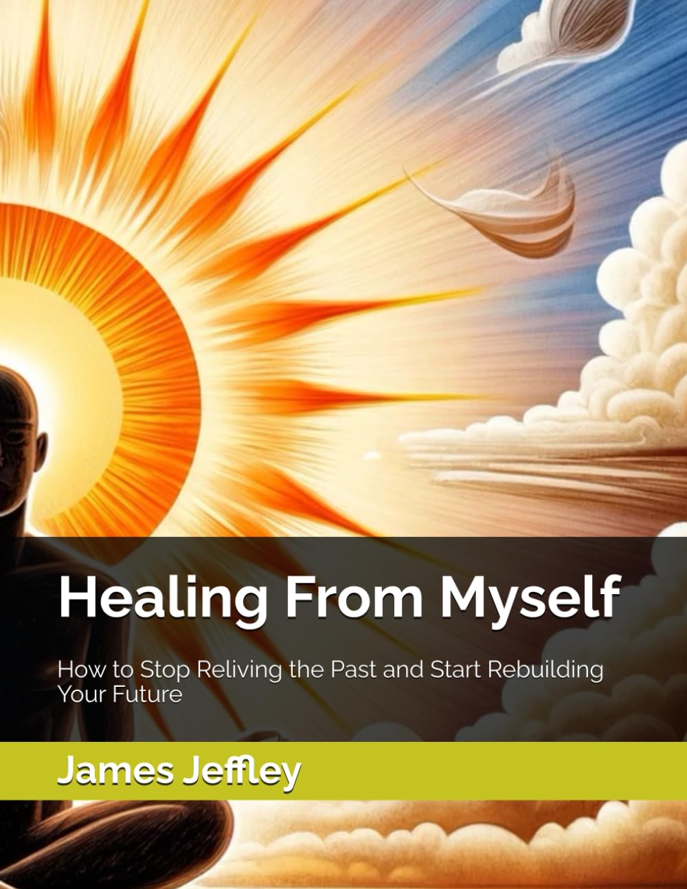 Healing From Myself: How to Stop Reliving the Past and Start Rebuilding Your Future