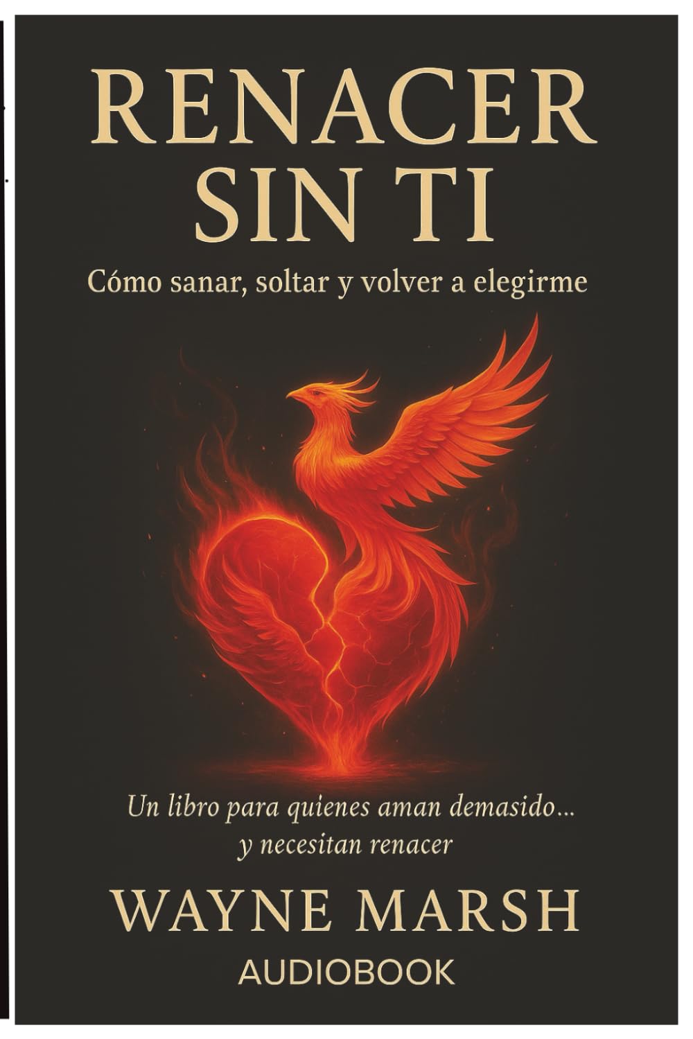 RENACER SIN TI Cómo sanar, soltar y elegirme otra vez: Cómo sanar, soltar y elegirme otra vez