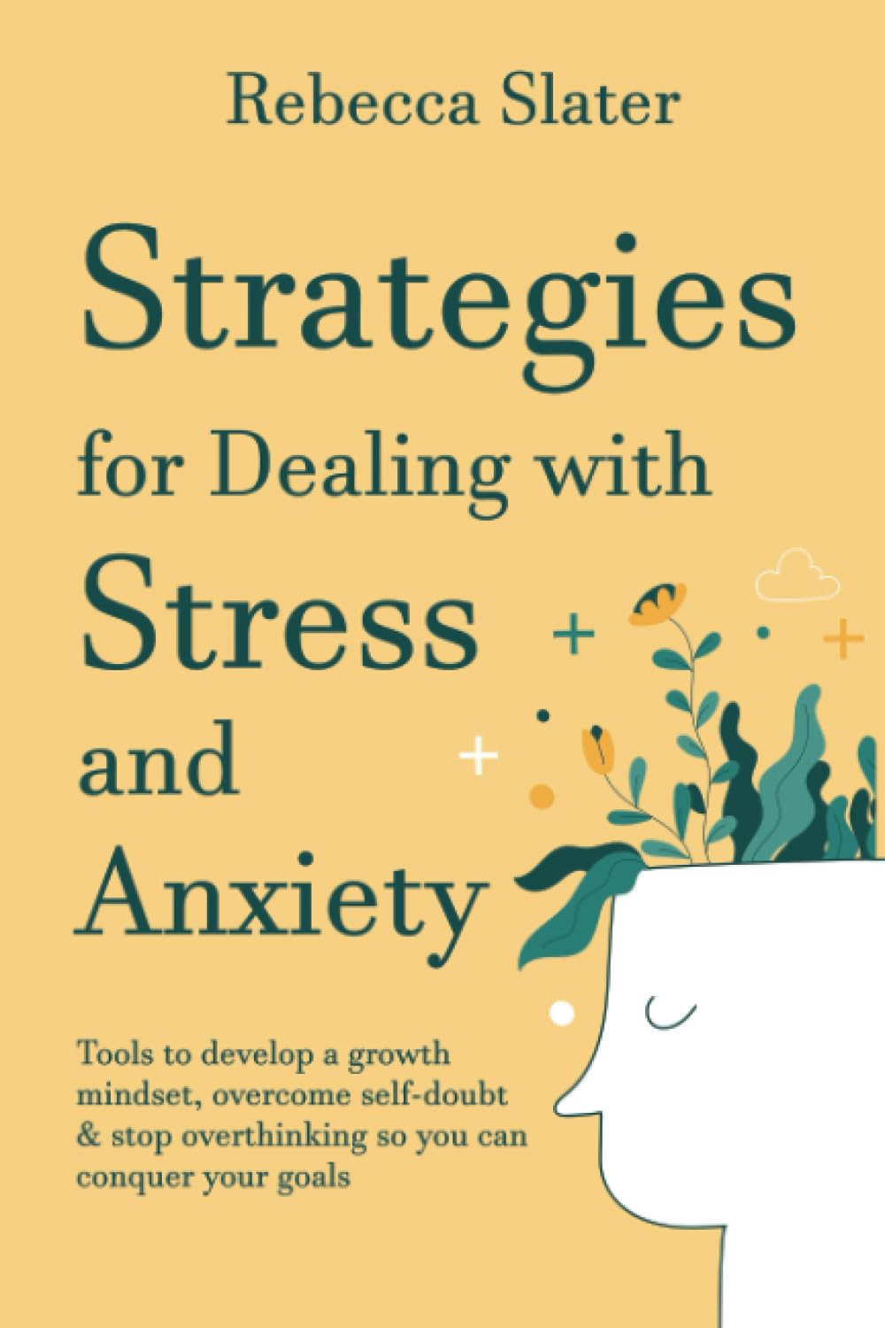 Strategies for Dealing with Stress and Anxiety: Tools to develop a growth mindset, overcome self-doubt & stop overthinking so you can conquer your goals