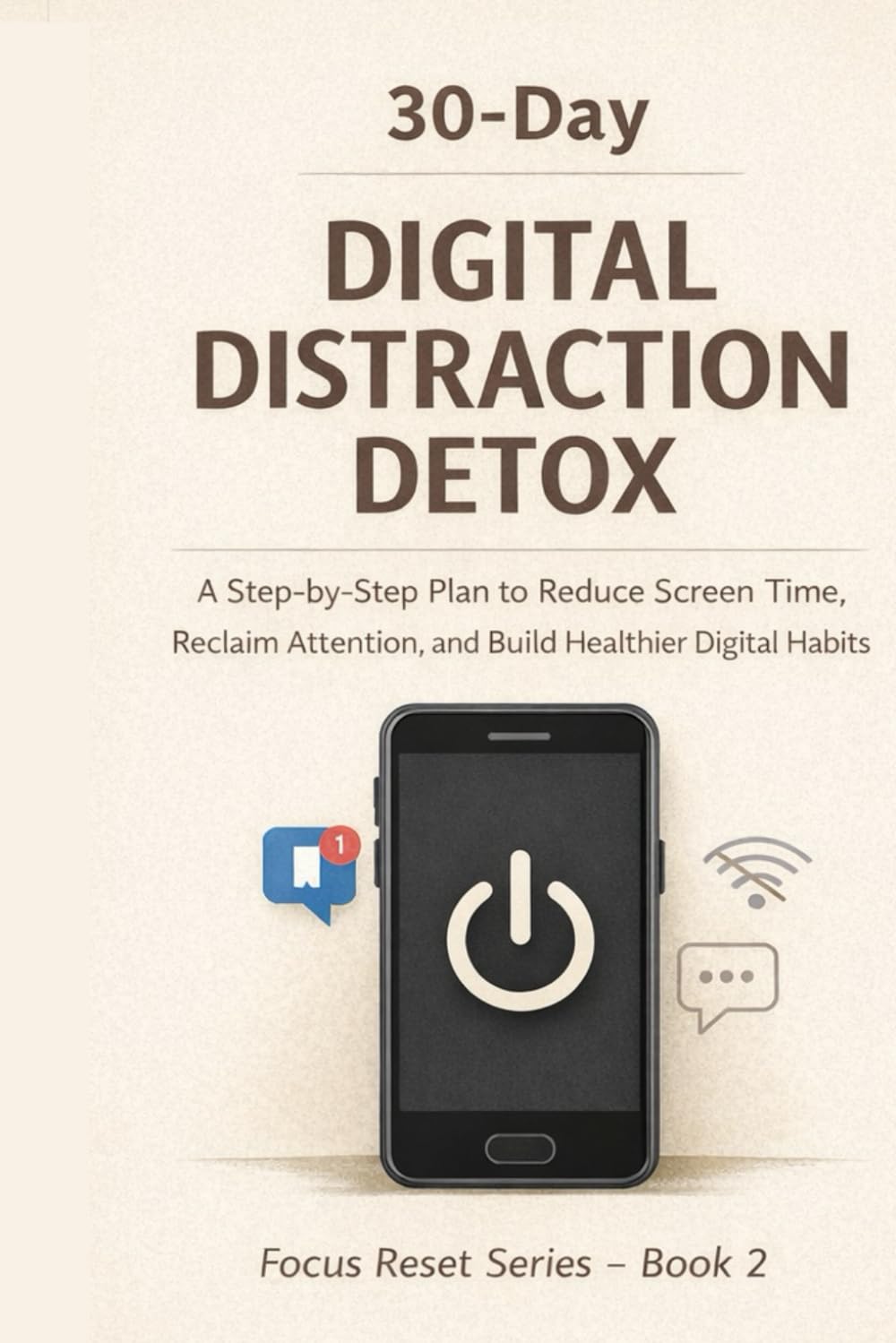 30-Day Digital Distraction Detox: A Step-by-Step Plan to Reduce Screen Time, Reclaim Attention, and Build Healthier Digital Habits