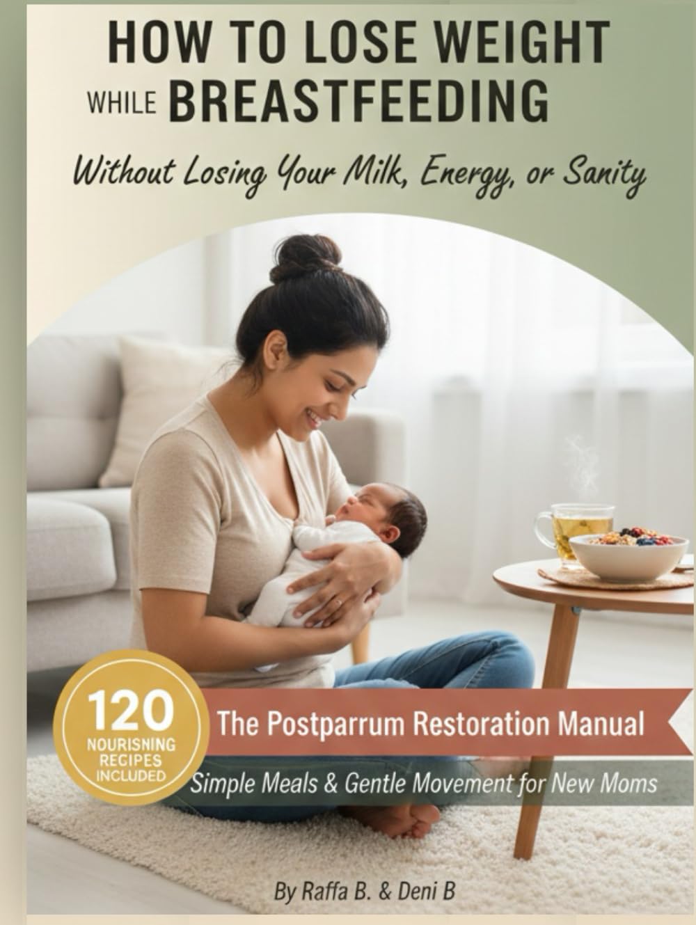How to Lose Weight While Breastfeeding: Without Losing Your Milk, Energy, or Sanity: The Postpartum Restoration Manual: Simple Meals & Gentle Movement for New Moms.