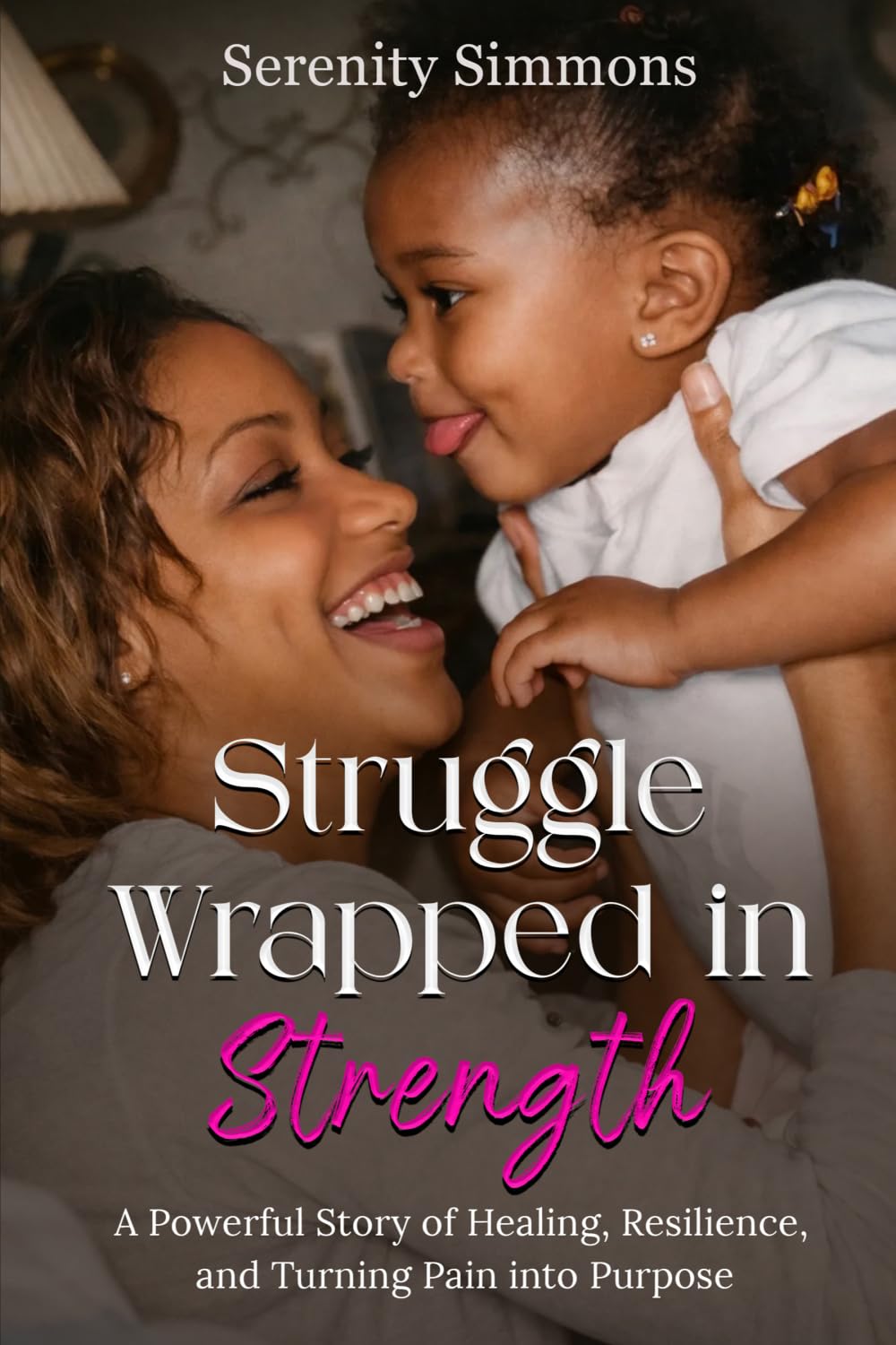 Struggle Wrapped in Strength: A Powerful Story of Healing, Resilience, and Turning Pain into Purpose