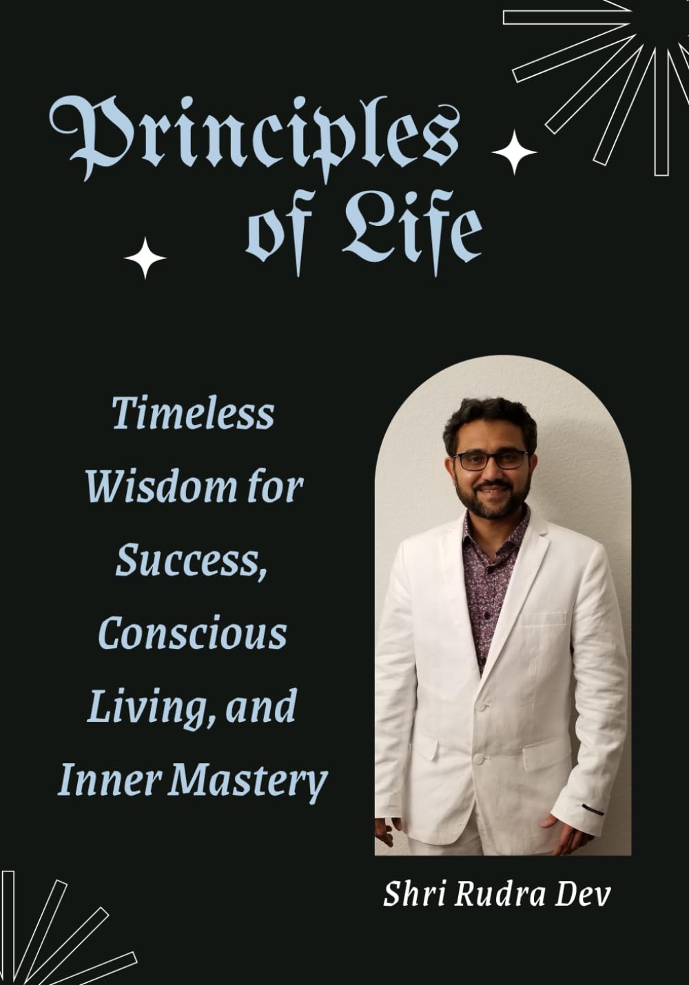 Principles of Life: Timeless Wisdom for Success, Conscious Living, and Inner Mastery