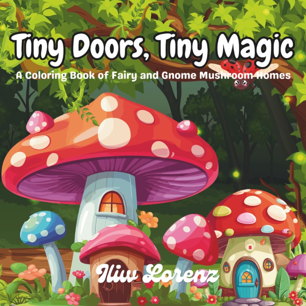 Tiny Doors, Tiny Magic: A Coloring Book of Fairy and Gnome Mushroom Homes