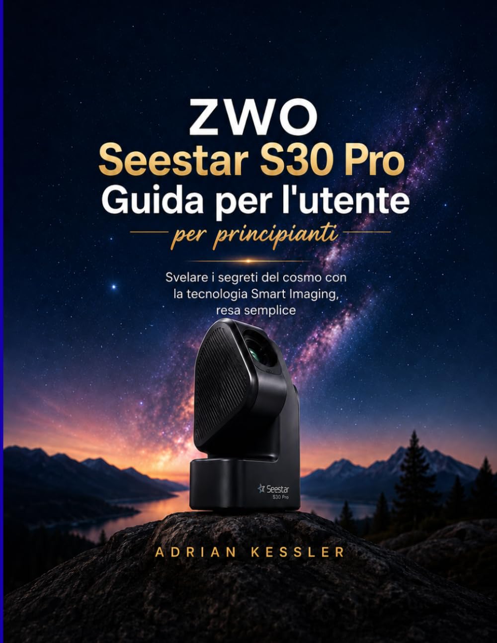 ZWO Seestar S30 Pro Guida per l'utente per principianti: Svelare i segreti del cosmo con la tecnologia Smart Imaging, resa semplice