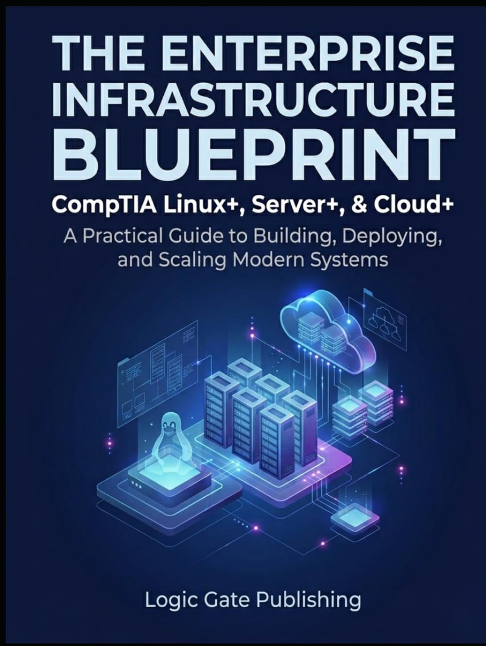 The Enterprise Infrastructure Blueprint: CompTIA Linux+, Server+, & Cloud+: A Practical Guide to Building, Deploying, and Scaling Modern Systems