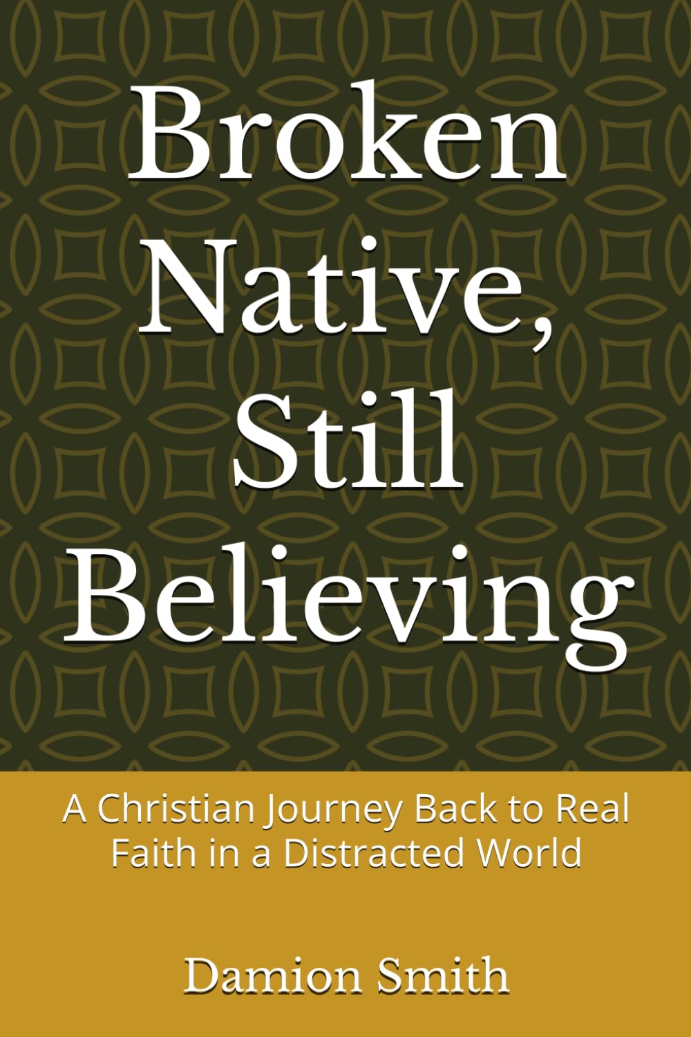 Broken Native, Still Believing: A Christian Journey Back to Real Faith in a Distracted World