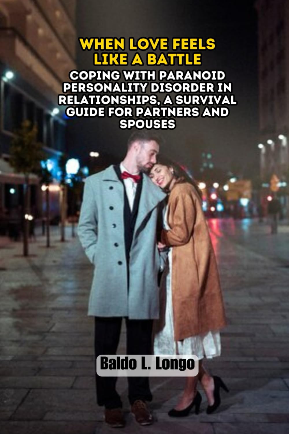When Love Feels Like a Battle: Coping with Paranoid Personality Disorder in Relationships, a Survival Guide for Partners and Spouses