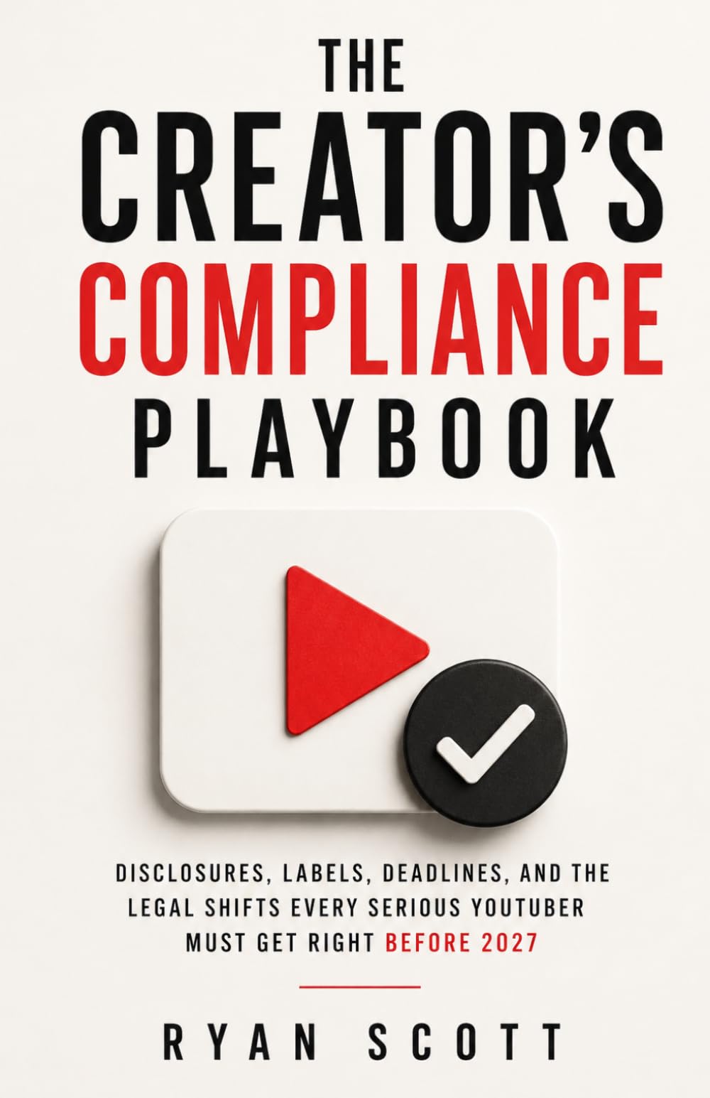 The Creator's Compliance Playbook: Disclosures, Labels, Deadlines, and the Legal Shifts Every Serious YouTuber Must Get Right Before 2027 (YouTube as a Business Series)