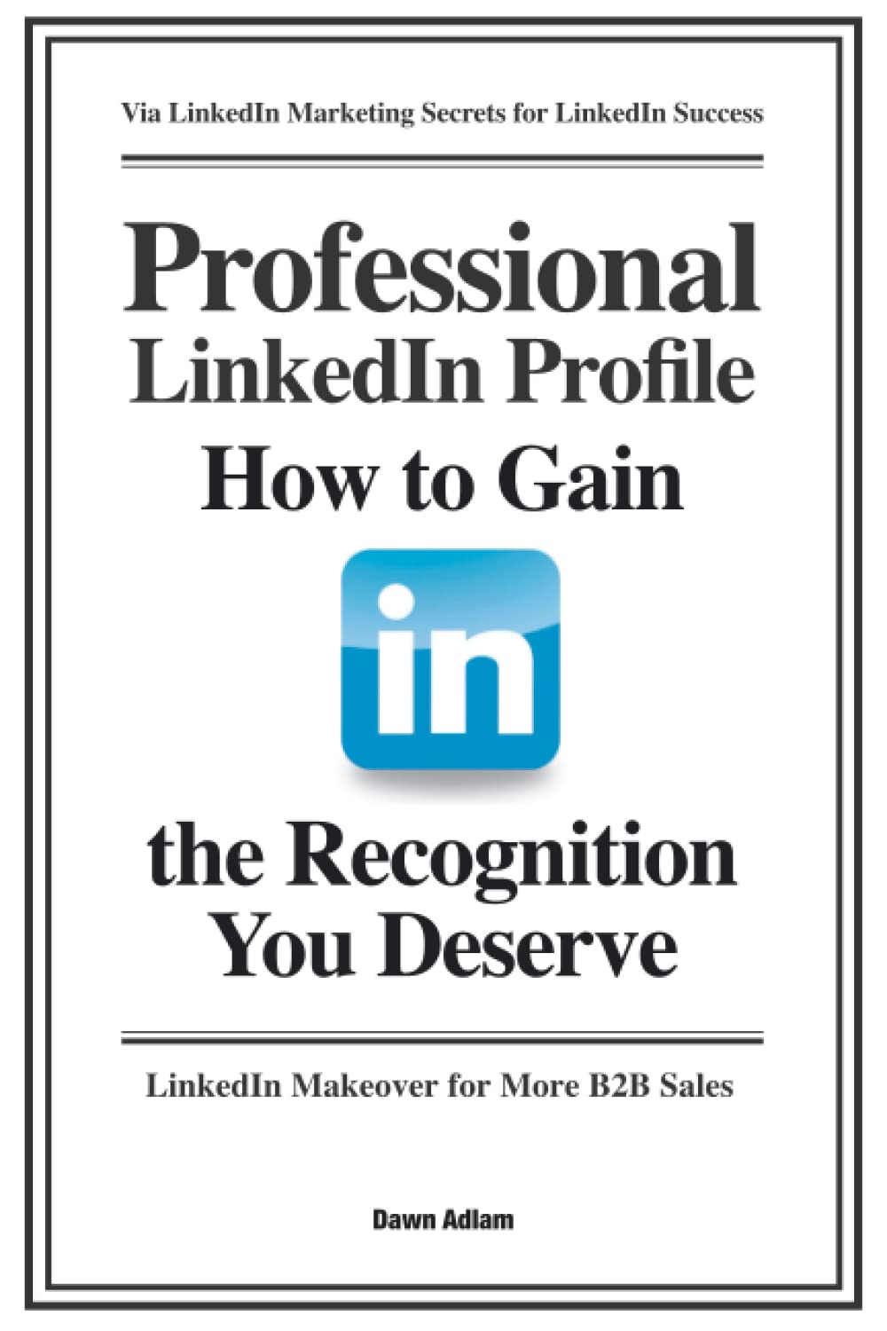Professional LinkedIn Profile: How to Gain the Recognition You Deserve: 1 (Social Media Training)