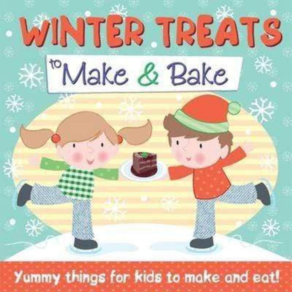 Winter Treats to Make and Bake: Yummy Things for Kids to Make and Eat!