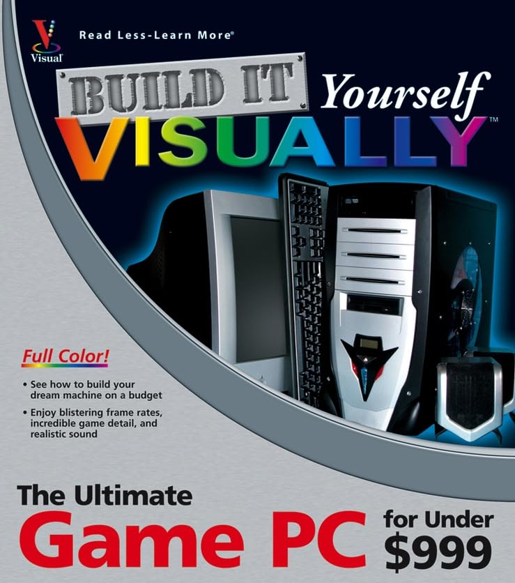 Build It Yourself VISUALLY: The Ultimate Game PC for Under $999