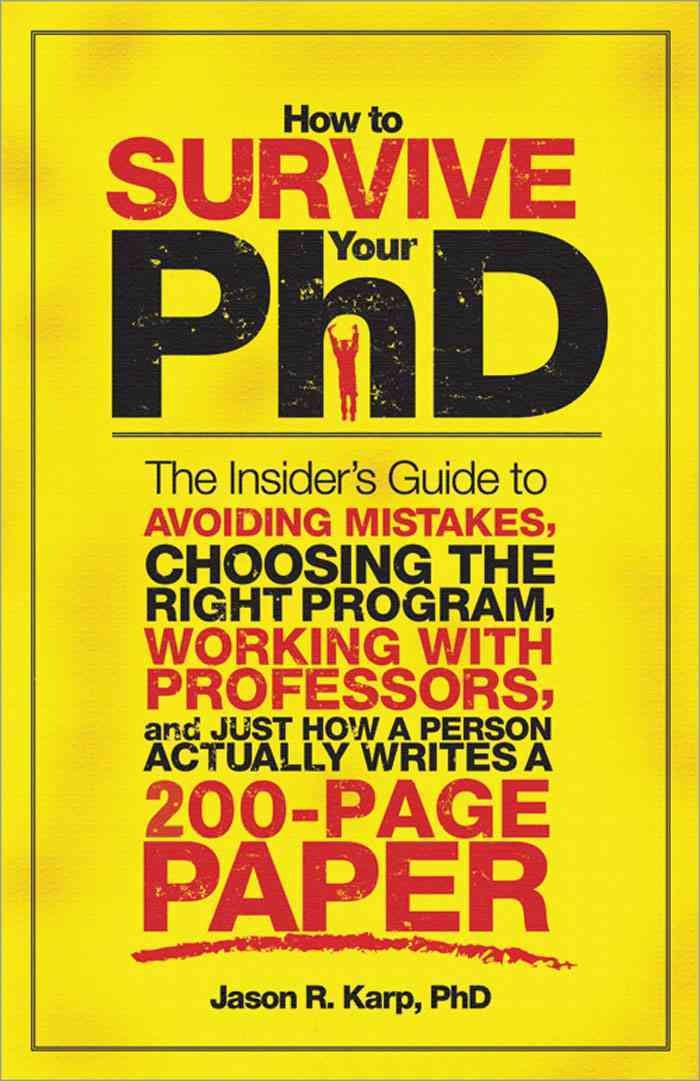 Buy How to Survive Your PhD: The Insider's Guide to Avoiding Mistakes, Choosing the Right Program, Working With Professors, and Just How a Person Actually Writes a 200-Page Paper โ BookShops.in