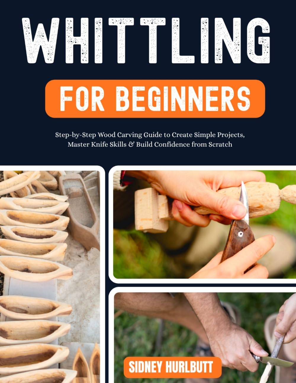 WHITTLING FOR BEGINNERS: Step-by-Step Wood Carving Guide to Create Simple Projects, Master Knife Skills & Build Confidence from Scratch