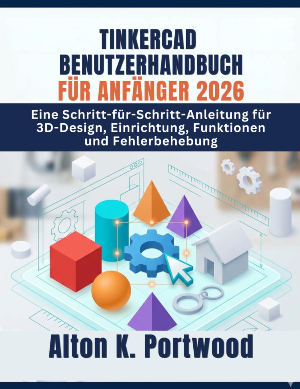 TINKERCAD BENUTZERHANDBUCH FÜR ANFÄNGER 2026: Eine Schritt-für-Schritt-Anleitung für 3D-Design, Einrichtung, Funktionen und Fehlerbehebung