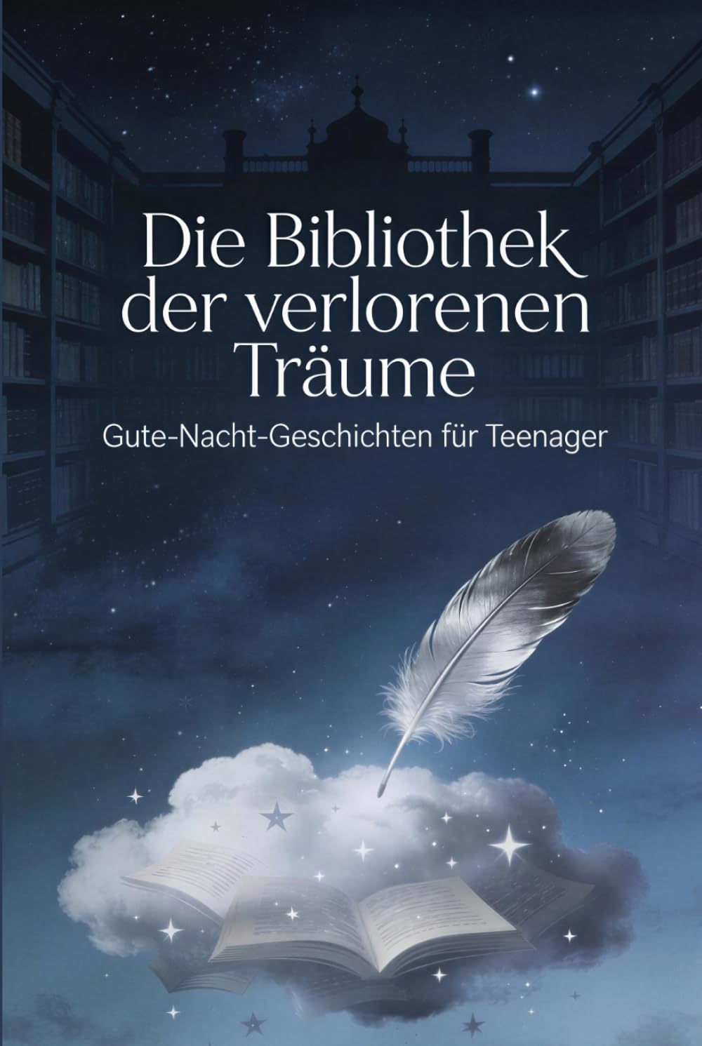 Die Bibliothek der verlorenen Träume: 35 magische Gute-Nacht-Geschichten zum Einschlafen und Entspannen für junge Mädchen und Frauen
