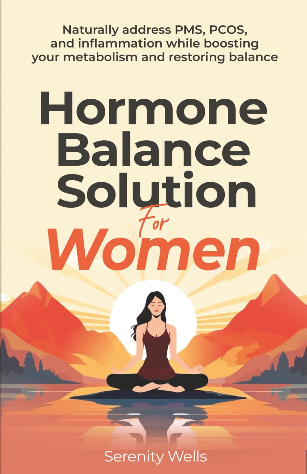 Hormone Balance Solution For Women: Naturally address PMS, PCOS, and Inflammation while Boosting your Metabolism and Restoring Balance