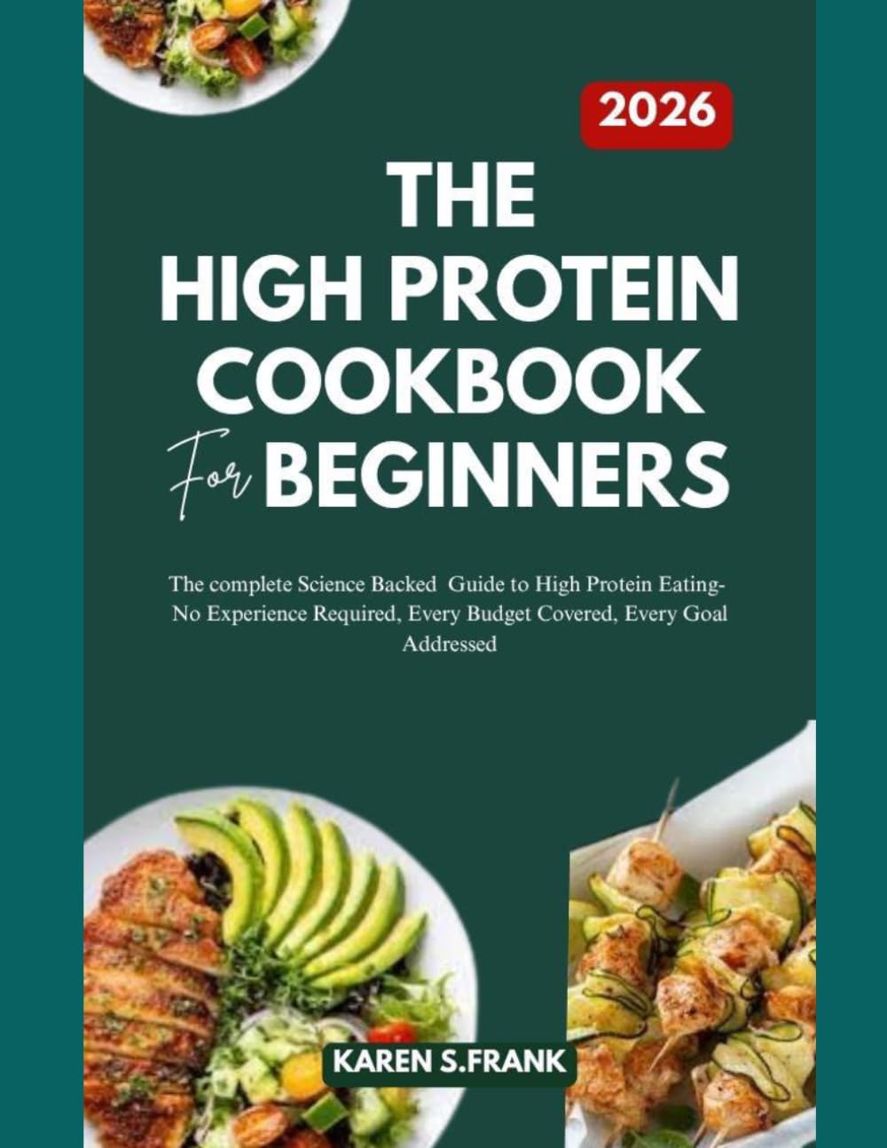 THE HIGH PROTEIN COOKBOOK FOR BEGINNERS 2026: 1,200 Easy Low-Carb Recipes + 30-Day Meal Plan to Burn Fat, Build Muscle & Feel Full All Day