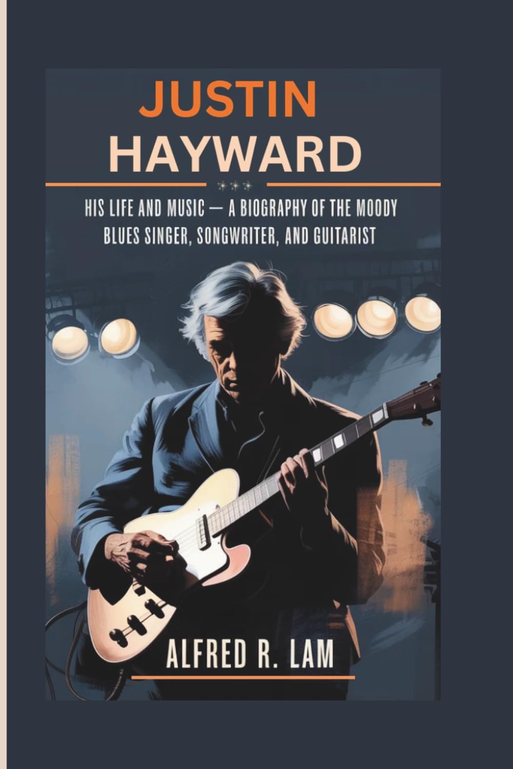 JUSTIN HAYWARD: His life and Music — A Biography of the Moody Blues Singer, Songwriter, and Guitarist